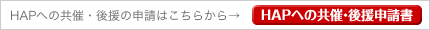 ◎HAPへの共催・後援の申請はこちらから→HAPへの共催・後援申請書